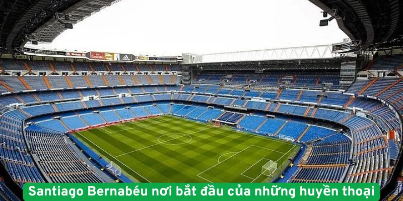 Santiago Bernabéu nơi bắt đầu của những huyền thoại