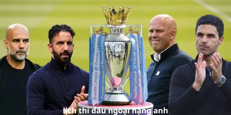 Lịch thi đấu ngoại hạng anh