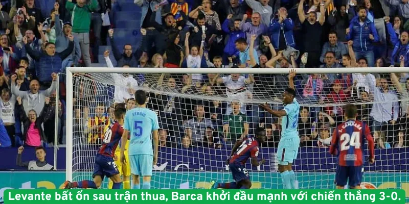 Levante bất ổn sau trận thua, Barca khởi đầu mạnh với chiến thắng 3-0.